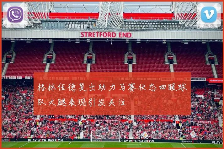 格林伍德复出助力马赛状态回暖球队大腿表现引发关注