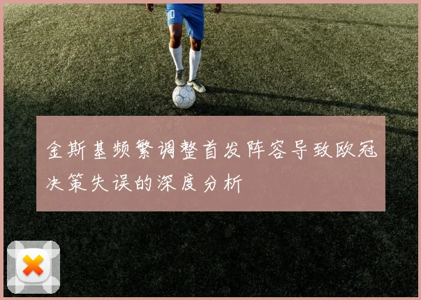 金斯基频繁调整首发阵容导致欧冠决策失误的深度分析