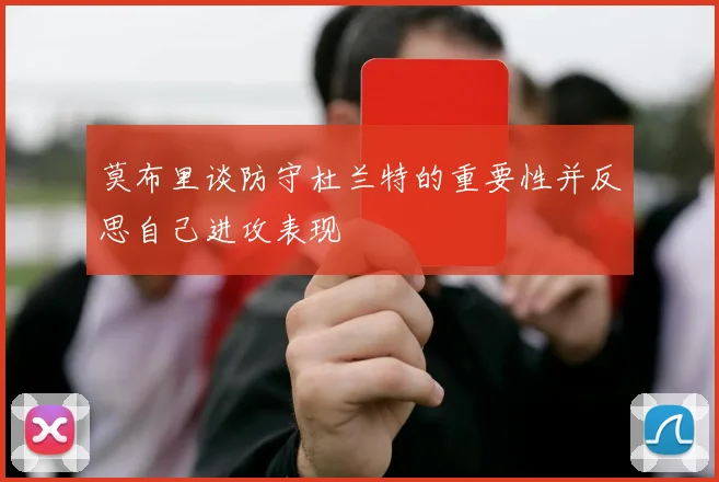 莫布里谈防守杜兰特的重要性并反思自己进攻表现