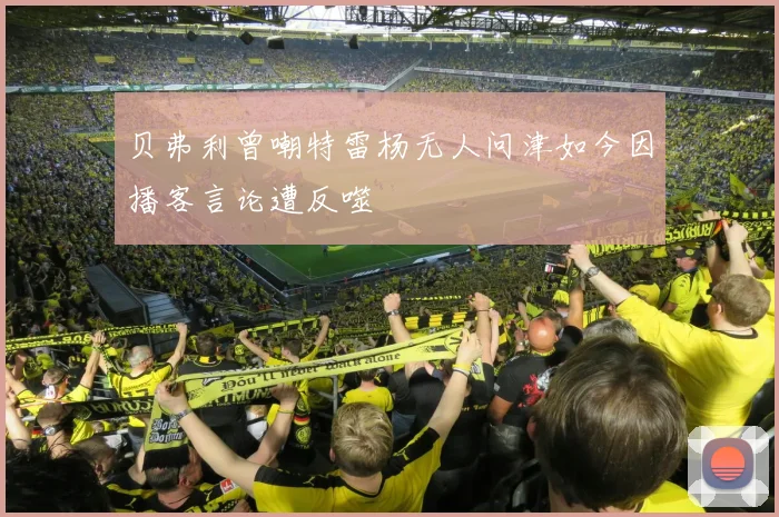 贝弗利曾嘲特雷杨无人问津如今因播客言论遭反噬