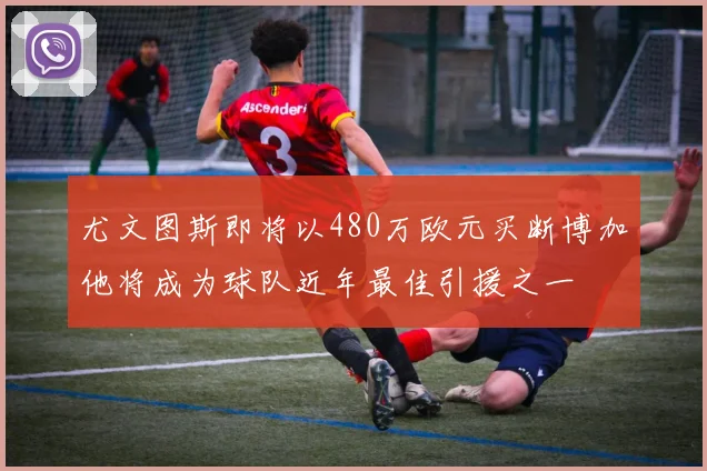 尤文图斯即将以480万欧元买断博加他将成为球队近年最佳引援之一